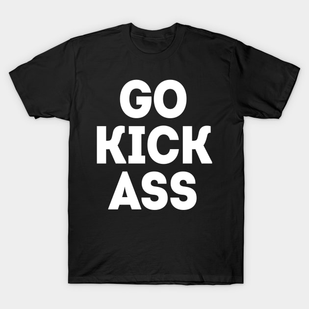 Go Kick Ass T-Shirt by HighBrowDesigns